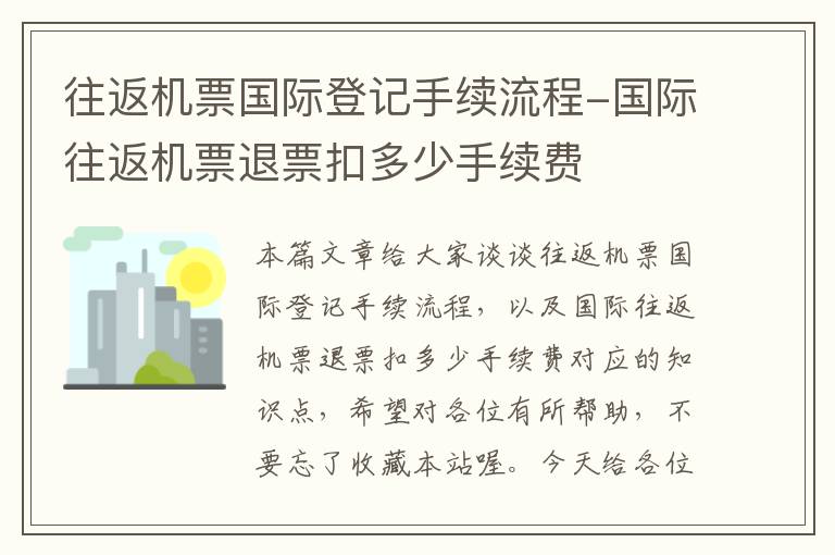 往返機(jī)票國際登記手續(xù)流程-國際往返機(jī)票退票扣多少手續(xù)費(fèi)